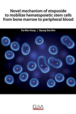 Novel mechanism of etoposide to mobilize hematopoietic stem cells from bone marrow to peripheral blood by Kim, Byung Soo