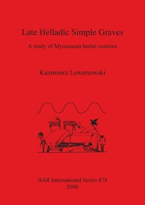 Late Helladic Simple Graves: A study of Mycenaean burial customs by Lewartowski, Kazimierz