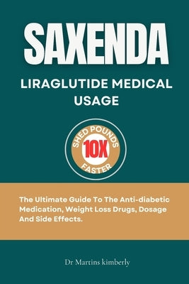 Saxenda Liraglutide Medical Usage: The ultimate guide to the anti-diabetic medication, weight loss drugs, dosage and side effects. by Kimberly, Martins