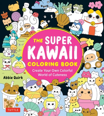 The Super Kawaii Coloring Book: Create Your Own Colorful World of Cuteness by Quirk, Abbie