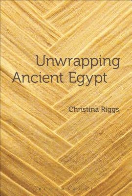 Unwrapping Ancient Egypt: The Shroud, the Secret and the Sacred by Riggs, Christina