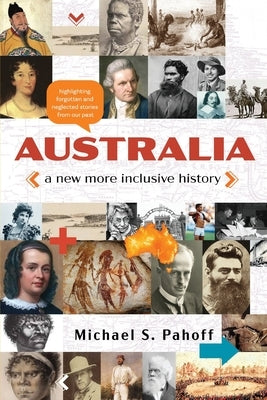 Australia - A New More Inclusive History: Highlighting neglected and forgotten stories from our past by Pahoff, Michael