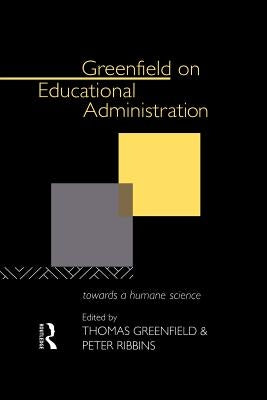 Greenfield on Educational Administration: Towards a Humane Craft by Greenfield, Thomas