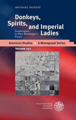 Donkeys, Spirits, and Imperial Ladies: Enumeration in Eliot Weinberger's Essays by Duszat, Michael