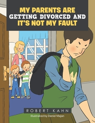 My Parents Are Getting Divorced and It's Not My Fault by Kahn, Robert