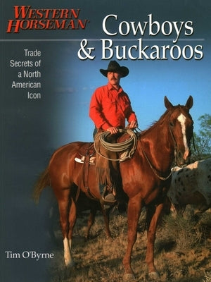 Cowboys & Buckaroos: Trade Secrets of a North American Icon by O'Byrne, Tim
