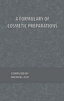 A Formulary of Cosmetic Preparations by Ash, Michael