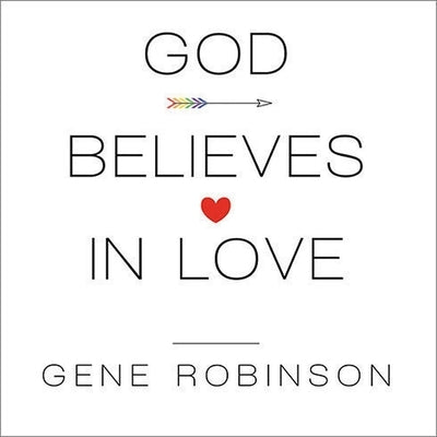 God Believes in Love: Straight Talk about Gay Marriage by Robinson, Gene