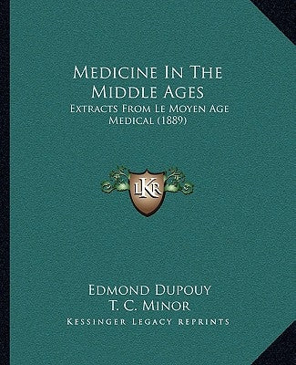 Medicine In The Middle Ages: Extracts From Le Moyen Age Medical (1889) by Dupouy, Edmond