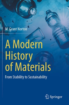 A Modern History of Materials: From Stability to Sustainability by Norton, M. Grant
