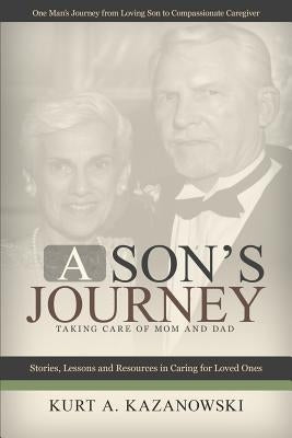 A Son's Journey: Taking Care of Mom and Dad by Kazanowski, Kurt