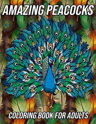 Amazing Peacocks Coloring Book for Adults: Peacock Coloring Pages Designed to Aid Stress Relief and Relaxation by Zentangle Designs, Mezzo