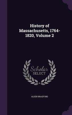History of Massachusetts, 1764-1820, Volume 2 by Bradford, Alden