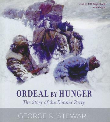 Ordeal by Hunger: The Story of the Donner Party by Stewart, George R.