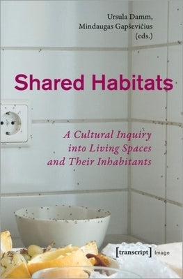 Shared Habitats: A Cultural Inquiry Into Living Spaces and Their Inhabitants by Gapsevicius, Mindaugas