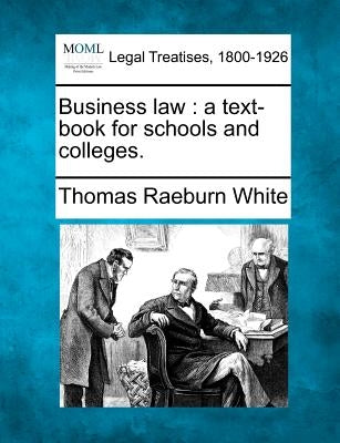 Business Law: A Text-Book for Schools and Colleges. by White, Thomas Raeburn