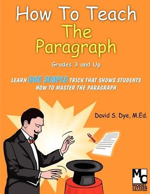 How To Teach the Paragraph by Dye, David S.