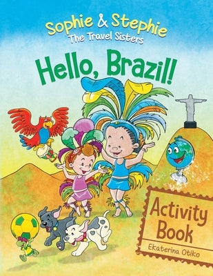 Hello, Brazil! Activity Book: Puzzles, Coloring, and Brain Games for Kids Ages 4-8 - Explore Brazil and the Amazon Rainforest with the Travel Sisters by Otiko, Ekaterina