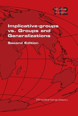 Implicative-groups vs Groups and Generalizations. Second Edition by Iorgulescu, Afrodita