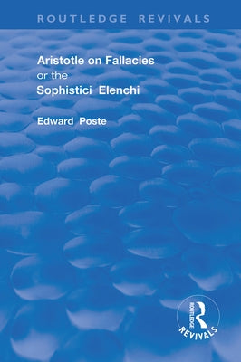 Aristotle on Fallacies; Or the Sophistici Elenchi by Poste, Edward