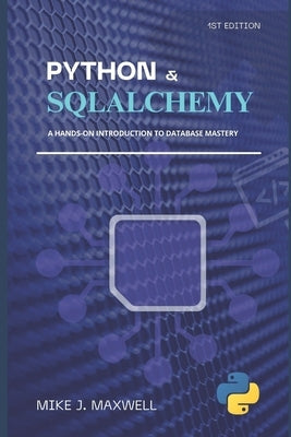 Python and SQLAlchemy: : A Hands-On Introduction to Database Mastery by Maxwell, Mike J.