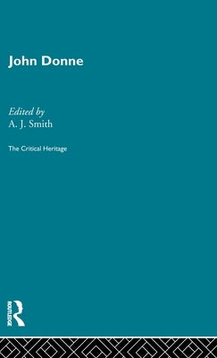 John Donne: The Critical Heritage by Smith, A. J.