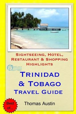 Trinidad & Tobago Travel Guide: Sightseeing, Hotel, Restaurant & Shopping Highlights by Austin, Thomas