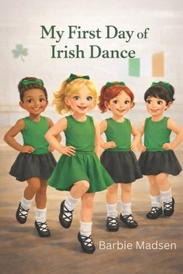 My First Day of Irish Dance by Madsen, Barbie