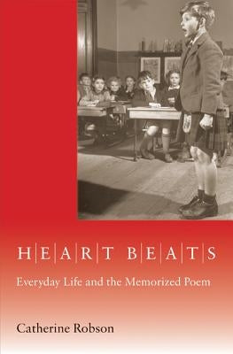 Heart Beats: Everyday Life and the Memorized Poem by Robson, Catherine