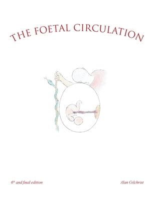 The Foetal Circulation: 6Th and Final Edition by Gilchrist, Alan