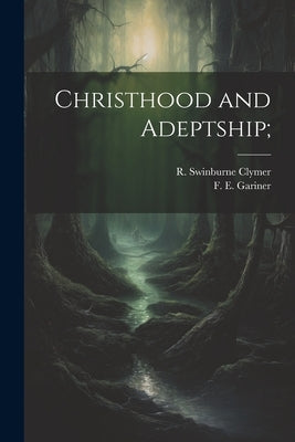 Christhood and Adeptship; by Gariner, F. E.