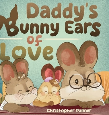 Daddy's Bunny Ears of Love by Palmer, Christopher