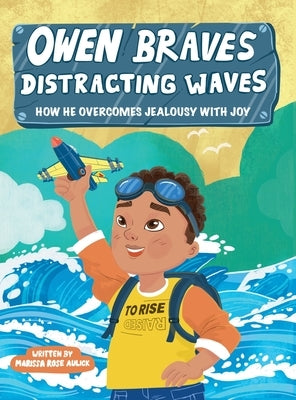 Owen Braves Distracting Waves: How He Overcomes Jealousy with Joy by Aulick, Marissa Rose
