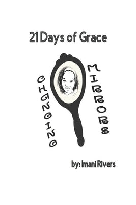 21 Days of Grace: Changing Mirrors by Rivers, Imani