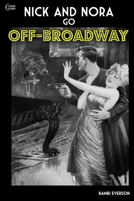 Nick and Nora Go Off-Broadway: A play by Bambi Everson by Coleman, Frank