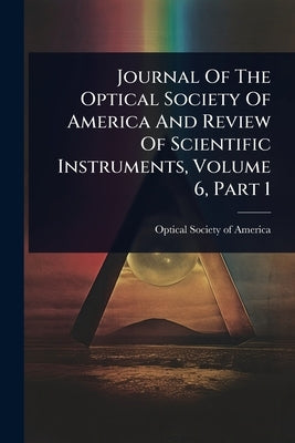 Journal Of The Optical Society Of America And Review Of Scientific Instruments, Volume 6, Part 1 by Optical Society of America
