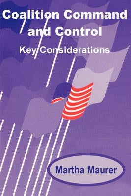Coalition Command and Control: Key Considerations by Maurer, Martha E.