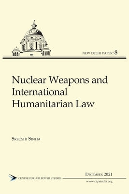 Nuclear Weapons and International Humanitarian Law by Sinha, Sreoshi