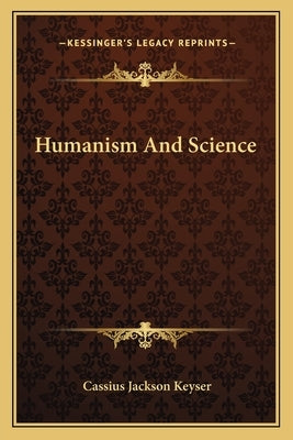 Humanism And Science by Keyser, Cassius Jackson