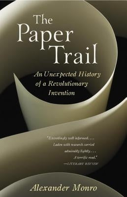The Paper Trail: An Unexpected History of a Revolutionary Invention by Monro, Alexander