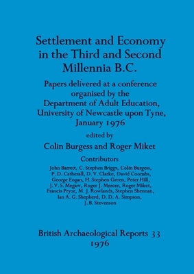 Settlement and economy in the third and second millennia BC: papers delivered at a conference organised by the Department of Adult Education, Univers by Burgess, Colin B.