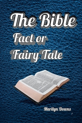 The Bible: Fact or Fairy Tale by Downs, Marilyn