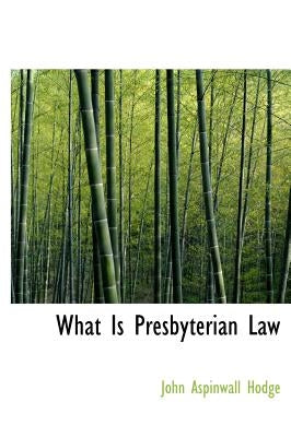 What Is Presbyterian Law by Hodge, John Aspinwall