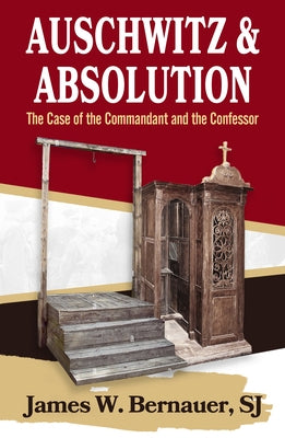 Auschwitz and Absolution: The Case of the Commandant and the Confessor by Bernauer, James