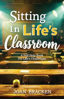 Sitting in Life's Classroom: A self-help book for life's challenges by Bracken, Joan