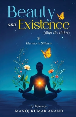 Beauty and Existence - Eternity in Stillness by Kumar Anand, Manoj