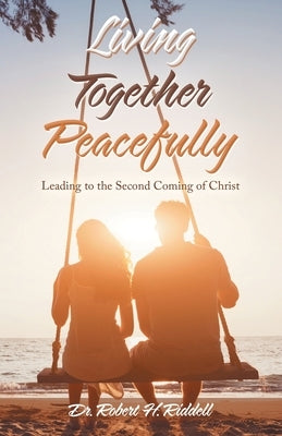 Living Together Peacefully: Leading to the Second Coming of Christ by Riddell, Robert H.