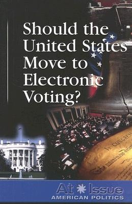 Should the United States Move to Electronic Voting? by Andrews Henningfeld, Diane