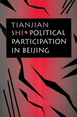 Political Participation in Beijing by Shi, Tianjian