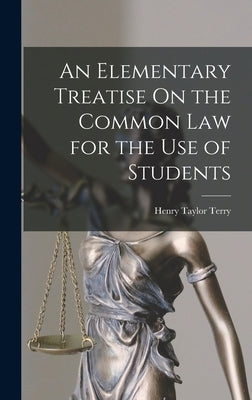 An Elementary Treatise On the Common Law for the Use of Students by Terry, Henry Taylor